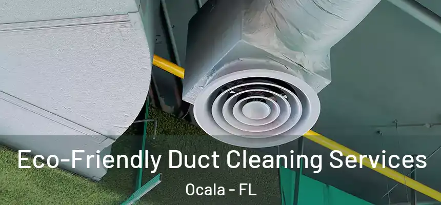 Eco-Friendly Duct Cleaning Services Ocala - FL