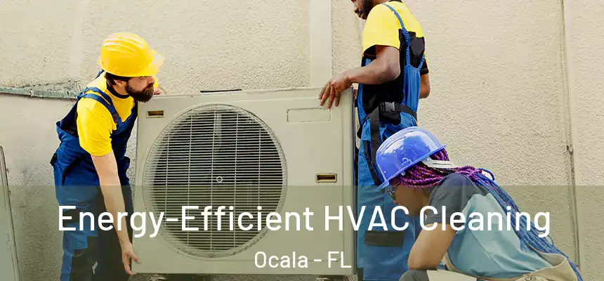 Energy-Efficient HVAC Cleaning Ocala - FL